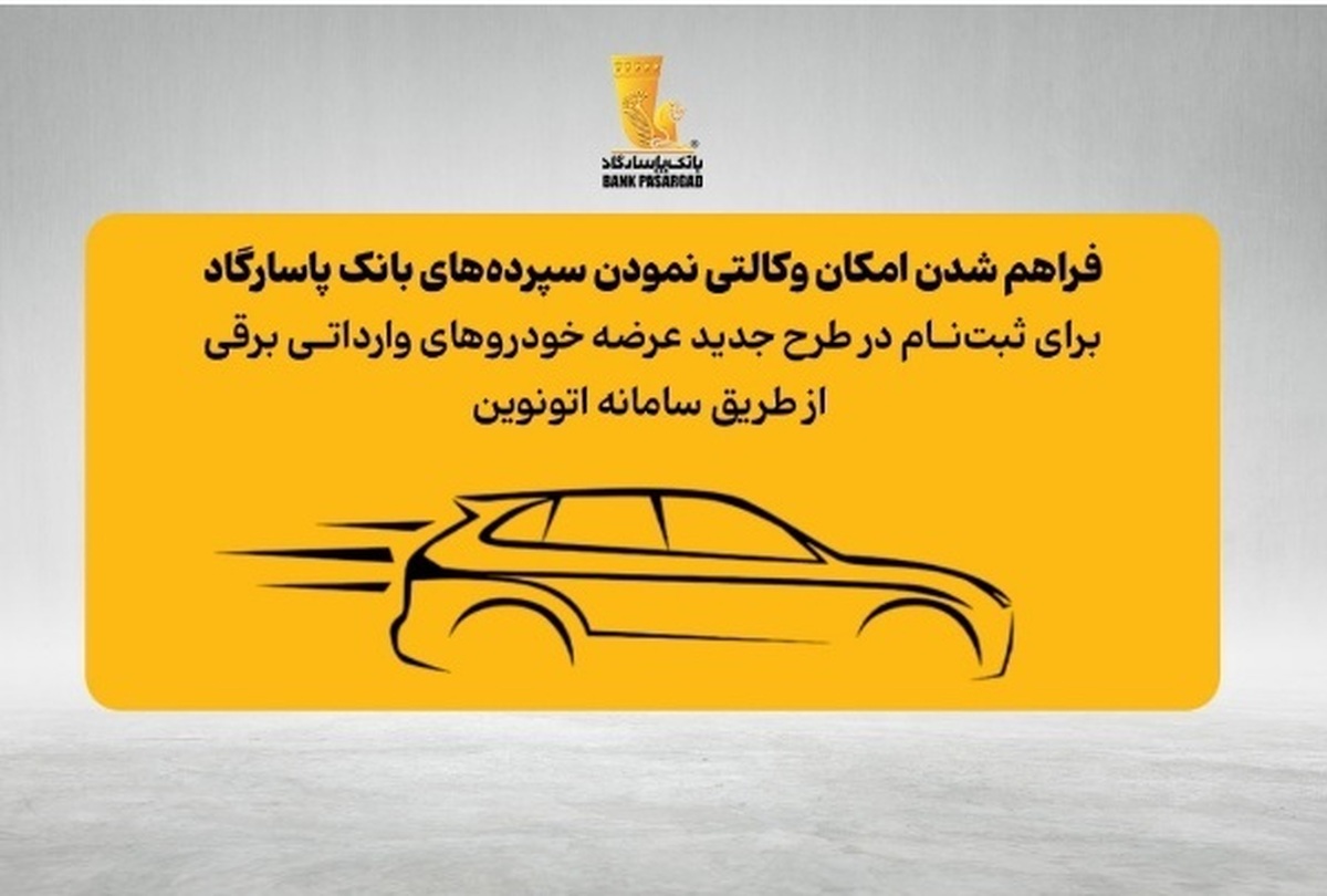 امکان وکالتی نمودن سپرده‌های بانک پاسارگاد برای ثبت‌نام در «طرح جدید عرضه خودروهای وارداتی برقی»